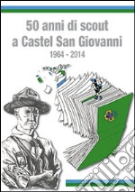 50 anni di scout a Castel S. Giovanni 1964-2014 libro