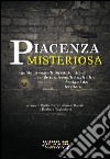 Piacenza misteriosa. Guida ai castelli infestati, alle vicende inspiegabili e agli altri enigmi del territorio libro