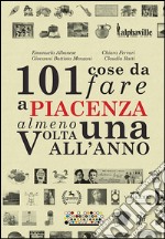 101 cose da fare a Piacenza almeno una volta all'anno libro