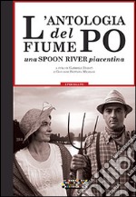 L'antologia del fiume Po. Una spoon river piacentina libro