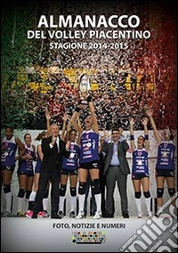 Almanacco del volley piacentino. Stagione 2014-2015 libro
