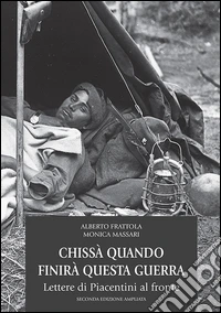Chissà quando finirà questa guerra. Lettere di piacentini al fronte libro