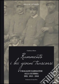 Rammento i bei giorni trascorsi. I ragazzi sarmatesi alla guerra del 1915-1918 libro