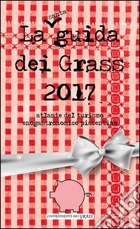 La guida dei grass 2017. Atlante del turismo enogastronomico piacentino libro