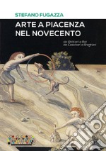 Arte a Piacenza nel Novecento. Da Ghittoni a Bot, da Cassinari a Braghieri. Ediz. a colori libro