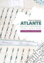 Atlante del vino piacentino. Storie, luoghi, terre libro