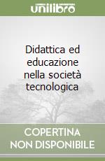 Didattica ed educazione nella società tecnologica libro