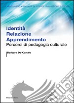 Identità relazione apprendimento. Percorsi di pedagogia culturale libro