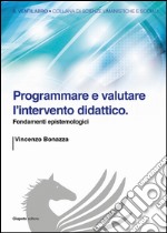 Programmare e valutare l'intervento didattico. Fondamenti epistemologici libro