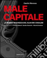 Male capitale. La misera ricchezza del clan dei Casalesi libro