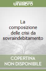 La composizione delle crisi da sovraindebitamento libro