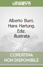 Alberto Burri. Hans Hartung. Ediz. illustrata