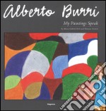 Alberto Burri. My paintings speak. Ediz. illustrata