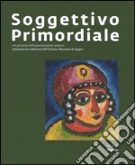 Soggettivo-primordiale. Un percorso nell'espressionismo tedesco attraverso la collezione dell'Osthaus Museum di Hagen. Catalogo della mostra (Nuoro, 21 ottobre 2016-5 febbraio 2017) libro