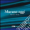 Murano oggi. Emozioni di vetro. Ediz. a colori libro