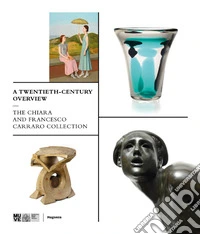 A twentieth-century overview. The Chiara and Francesco Carraro collection. Ediz. illustrata libro