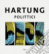 Hans Hartung. Polittici libro di Pierini M. (cur.)