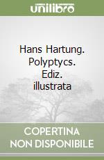Hans Hartung. Polyptycs. Ediz. illustrata libro