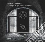 Aurelio Amendola. Il fotografo, gli artisti, le opere. Catalogo della mostra (Matera, 1 luglio-21 ottobre 2018). Ediz. illustrata libro