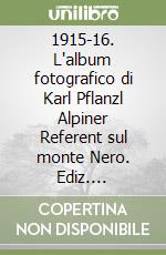 1915-16. L'album fotografico di Karl Pflanzl Alpiner Referent sul monte Nero. Ediz. multilingue libro