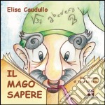 Il mago Sapere. Ediz. illustrata libro