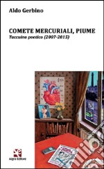 Comete mercuriali, piume. Taccuino poetico (2007-2015) libro