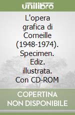 L'opera grafica di Corneille (1948-1974). Specimen. Ediz. illustrata. Con CD-ROM libro