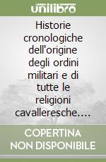 Historie cronologiche dell'origine degli ordini militari e di tutte le religioni cavalleresche. Specimen con tavole estratte dall'omonima opera. Con CD-ROM libro