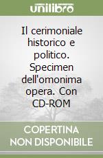 Il cerimoniale historico e politico. Specimen dell'omonima opera. Con CD-ROM libro