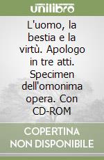 L'uomo, la bestia e la virtù. Apologo in tre atti. Specimen dell'omonima opera. Con CD-ROM libro