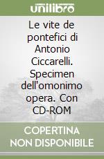 Le vite de pontefici di Antonio Ciccarelli. Specimen dell'omonimo opera. Con CD-ROM libro