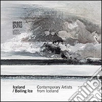 Iceland-Boiling Ice. Contemporary artists from Iceland. Ediz. multilingue libro