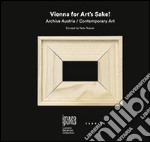 Vienna for art's sake! Archive Austria, contemporary art. Ediz. illustrata libro