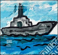 Somalia. Art of hope. Contemporary artists from Somalia. Ediz. illustrata libro