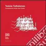 Tunisia. Turbulences. Contemporary artists from Tunisia. Ediz. illustrata