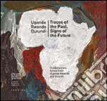 Traces of the past, signs of the future. Contemporary artists from Uganda, Rwanda and Burundi. Ediz. multilingue libro