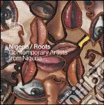 Nigeria roots. Contemporary artists from Nigeria. Ediz. illustrata libro