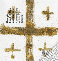 Georgia. Land of man and heroes. Contemporary artists from Georgia. Ediz. multilingue libro