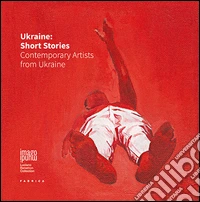 Ukraine. Short stories. Contemporary artists from Ukraine. Ediz. multilingue libro