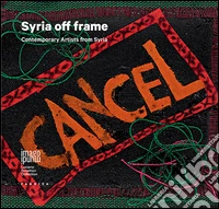 Syria off frame. Contemporary Artists from Syria. Ediz. illustrata libro