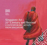 Singapore art. 21st century and beyond contemporary artists from Singapore. Ediz. illustrata libro