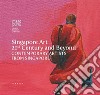 Singapore art. 21st century and beyond contemporary artists from Singapore. Ediz. illustrata libro