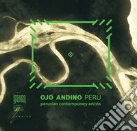 Ojo Andino Perù. Peruvian contemporary artists. Ediz. illustrata libro