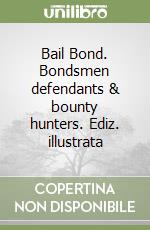 Bail Bond. Bondsmen defendants & bounty hunters. Ediz. illustrata libro