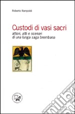 Custodi di vasi sacri. Attori, atti e scenari di una lunga saga brembana libro