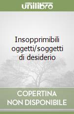 Insopprimibili oggetti/soggetti di desiderio libro