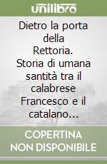 Dietro la porta della Rettoria. Storia di umana santità tra il calabrese Francesco e il catalano Vincenzo libro