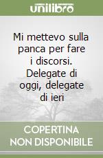 Mi mettevo sulla panca per fare i discorsi. Delegate di oggi, delegate di ieri