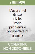 L'usura nel diritto civile. Storia, problemi e prospettive di riforma