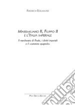 Massimiliano II, Filippo II e l'Italia imperiale. Il marchesato di Finale, i diritti imperiali e il «cammino spagnolo» libro